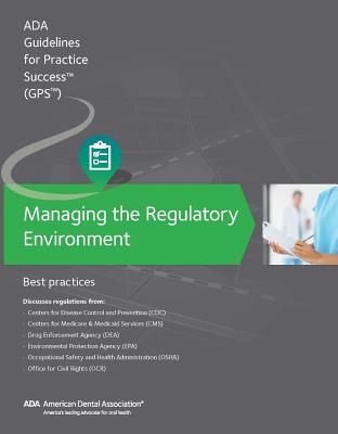 Managing the Regulatory Environment: Guidelines for Practice Success:: Best Practices - American Dental Association