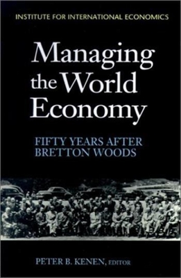 Managing the World Economy: Fifty Years After Bretton Woods - Kenen, Peter (Editor)