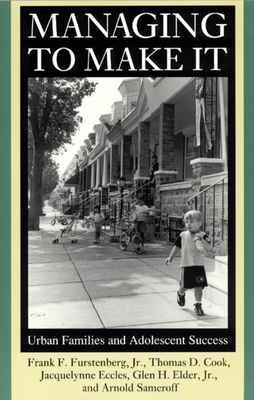 Managing to Make It: Urban Families and Adolescent Success Volume 1998 - Furstenberg, Frank F, and Cook, Thomas D, and Eccles, Jacquelynne