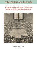 Managing Tudor and Stuart Parliaments: Essays in Memory of Michael Graves
