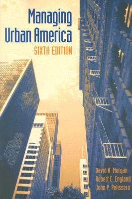 Managing Urban America - Morgan, David R, and England, Robert E, and Pelissero, John P