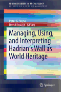 Managing, Using, and Interpreting Hadrian's Wall as World Heritage