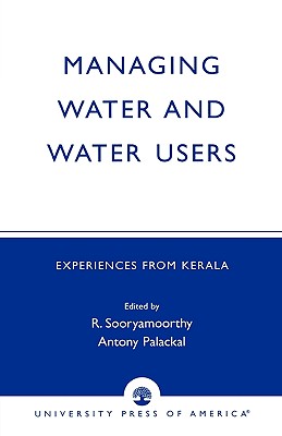 Managing Water and Water Users: Experiences from Kerala - Sooryamoorthy, R (Editor), and Palackal, Antony (Editor), and Morrison, Barrie McAra (Contributions by)