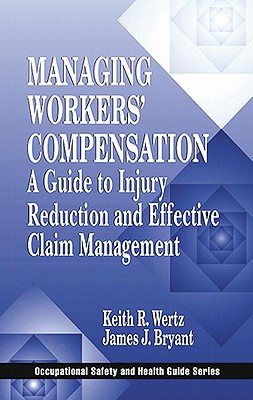 Managing Workers' Compensation: A Guide to Injury Reduction and Effective Claim Management - Wertz, Keith, and Bryant, James J