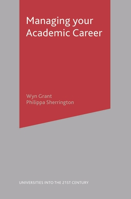 Managing Your Academic Career - Grant, Wyn, and Sherrington, Philippa