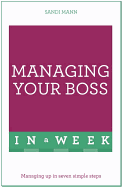Managing Your Boss In A Week: Managing Up In Seven Simple Steps