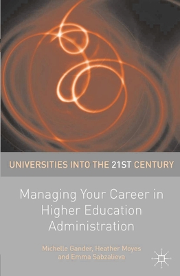 Managing Your Career in Higher Education Administration - Gander, Michelle, and Moyes, Heather, and Sabzalieva, Emma