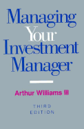 Managing Your Investment Manager: Complete Guide to Selection, Measurement, and Control