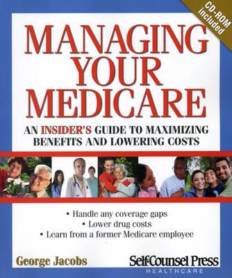 Managing Your Medicare: An Insider's Guide to Maximizing Benefits and Lowering Costs. - Jacobs, George