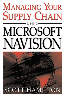 Managing Your Supply Chain Using Microsoft Navision - Hamilton, Scott