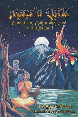 Mana's Child: Adventure, Magic and Love in Old Hawaii - Brown, Peggy