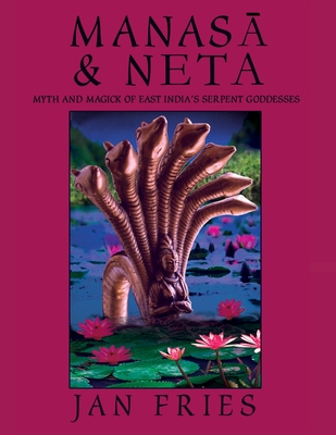 Manasa and Neta: Myth and Magick of East India's Serpent Goddesses - Fries, Jan