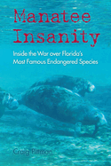 Manatee Insanity: Inside the War Over Florida's Most Famous Endangered Species