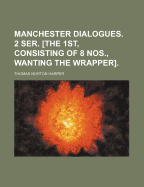 Manchester Dialogues. 2 Ser. [the 1st, Consisting of 8 Nos., Wanting the Wrapper]. - Harper, Thomas Norton