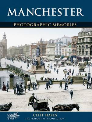 Manchester: Photographic Memories - Hayes, Cliff, and The Francis Frith Collection (Photographer)