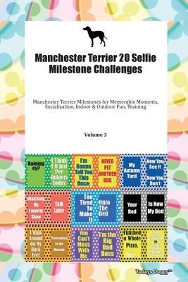 Manchester Terrier 20 Selfie Milestone Challenges Manchester Terrier Milestones for Memorable Moments, Socialization, Indoor & Outdoor Fun, Training Volume 3 - Doggy, Todays