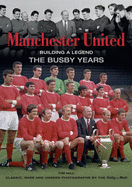 Manchester United Building a Legend: The Busby Years