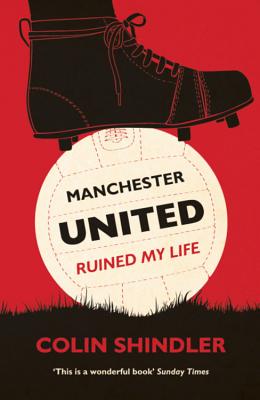 Manchester United Ruined My Life - Shindler, Colin