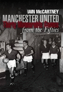 Manchester United: Thirty Memorable Games from the Fifties - McCartney, Iain