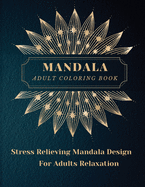 Mandala Adult Coloring Book: Most Beautiful Mandalas for Adults, A Coloring Book for Stress Relieving and Relaxation with Mandala Designs Animals, Flowers, Paisley Patterns and Much More. The art of Mandala.