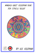 Mandala Adult Colouring Book for Stress Relief by Ace Coloring: Mandala Adult Colouring Book