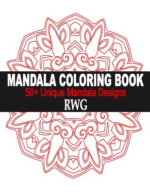 Mandala Coloring Book: 50+ Unique Mandala Designs and Stress Relieving Patterns for Adult Relaxation, Meditation, and Happiness - Rwg