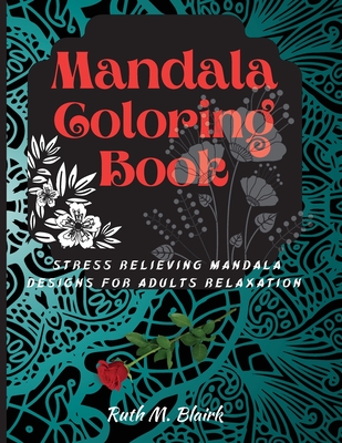 Mandala Coloring Book: Amazing Selection of Stress Relieving and Relaxing Mandalas - M Blair, Ruth