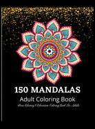 Mandala Coloring Book: An Adult Coloring Book Featuring 150 of the World's Most Beautiful Mandalas for Stress Relief and Relaxation: Coloring Book For Adults