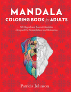 Mandala Coloring Book For Adults: 50 Magnificent Animal Mandalas Designed For Stress Relieve and Relaxation