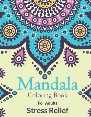 Mandala Coloring Book For Adults Stress Relief: Simple Adults Mandala Designs For Stress Relief. Beautiful Adult Mandala Coloring Pages For Meditation And Happiness. Stress Relieving Mandala Designs For Adults Relaxation - Publishing, John S Horne