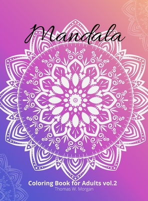 Mandala Coloring Book for Adults vol.2: Stress Relieving Mandala Designs for Adults 50 Premium coloring pages with amazing designs - Morgan, Thomas W