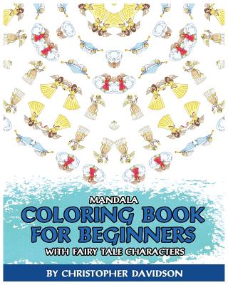 Mandala Coloring Book for Beginners with Fairy Tale Characters: Children's Books, Use of Color, Various Patterns, Relaxing, Inspiration - Davidson, Christopher