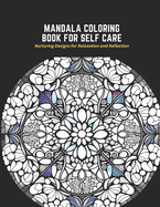 Mandala Coloring Book for Self Care: Nurturing Designs for Relaxation and Reflection