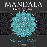 Mandala Coloring Book for Stress Relief: Great Mandalas Coloring Book for Adults, Kids And Teens. Perfect Mandala Designs Book for Adults and Children who want to relax. Volume 3