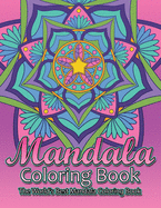 Mandala Coloring Book The World's Best Mandala Coloring Book: Adult Coloring Book Stress Relieving Mandalas Designs Patterns & So Much More Mandala ... For Meditation, Happiness&Soothe the Soul.