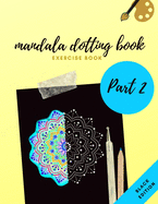 Mandala Dotting Book Exercise Book Part 2 Black Edition: How to Draw a Mandala - 47 Dot Painting Mandalas with Black Background - Dotting Tools for Painting Rocks - Point Painting