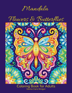 Mandala Flowers and Butterflies Coloring Book for Adults: Stress Relieving Mandala Designs with Flowers and Butterflies for Adults 38 Premium coloring pages with amazing designs