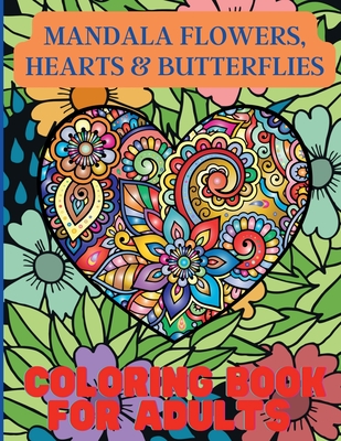 Mandala Flowers, Hearts & Butterflies Coloring Book For Adults: With Stress Relieving Designs and Relaxing Patterns - Nikolas Norbert