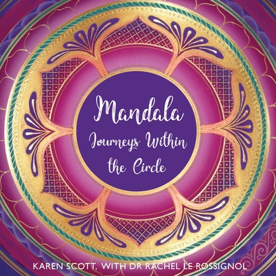 Mandala: Journeys Within the Circle - Scott, Karen, RN, Ba, Med, and Le Rossignol, Rachel