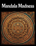 Mandala Madness: Coloring Pages For Teens and Adults in Mandala Art: Relaxing and Stress Relief