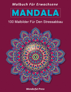 MANDALA Malbuch f?r Erwachsene: 100 Wunderschne Mandalas: Mandala Malbuch f?r Erwachsene, toller Antistress-Zeitvertreib zum Entspannen mit schnen Malvorlagen zum Ausmalen