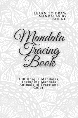 Mandala Tracing Book: 100 Unique Mandalas, Including Mandala Animals to Trace and Color: Learn to Draw Mandalas by Tracing - Phillips, Stacy