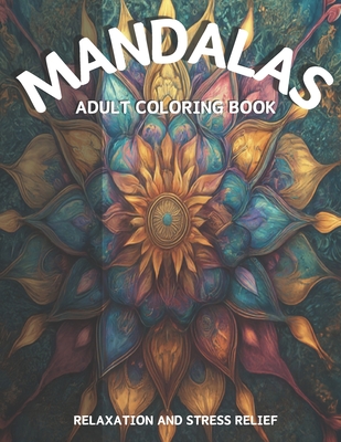 Mandalas Adult Coloring Book: For Relaxation and Stress Relief - Rebel, Michael