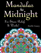 Mandalas at Midnight: For Stress Relief, It Works!: A Black Background Adult Coloring Book with Beautiful Flower Mandalas, Doodles, Paisley Patterns, Easy Floral Patterns for Relaxation, Meditation and Mindfulness (Adult coloring books black background; U