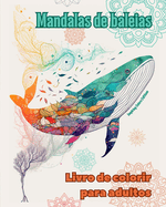 Mandalas de baleias Livro de colorir para adultos Imagens antiestresse para estimular a criatividade: Imagens m?sticas de baleias para aliviar o estresse e equilibrar a mente