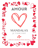 Mandalas de l'amour: Coloriages Mandalas avec de jolis motifs sur le th?me de l'amour: Offrez ce cahier de coloriage Mandala unique ? la personne que vous aimez.