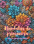 Mandalas de primavera Libro de colorear para adultos Diseos antiestrs para fomentar la creatividad: Imgenes msticas llenas de vida primaveral para relajarse y equilibrar el alma