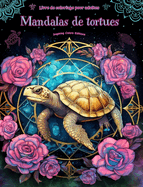 Mandalas de tortues Livre de coloriage pour adultes Dessins anti-stress pour encourager la crativit: Images mystiques de tortues pour soulager le stress et quilibrer l'esprit