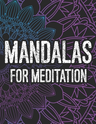 Mandalas For Meditation: Mind Calming Coloring Sheets For Adults, Relaxing And Stress Relieving Designs To Color - Mindfulness, Becris