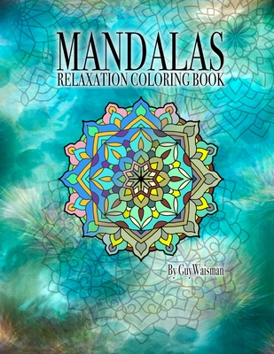 Mandalas Relaxation Coloring Book: Mandalas: Relaxation Coloring Book This coloring book is a collection of over 70 unique, detailed designs and patterns to inspire and relax you. - Waisman, Guy